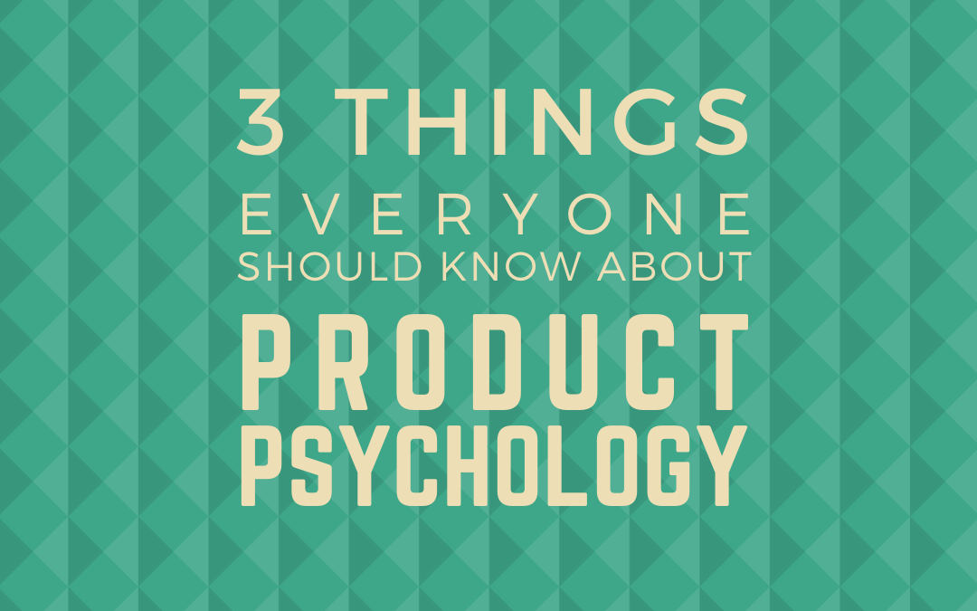 Product Psychology: The 3 Things Everyone Should Know About