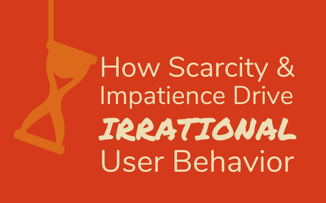 How Scarcity & Impatience Drive Irrational User Behavior