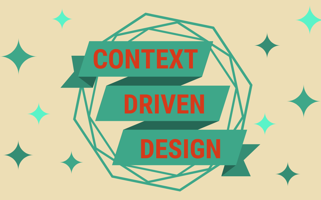 Context Driven Design (The “Context Effect”)