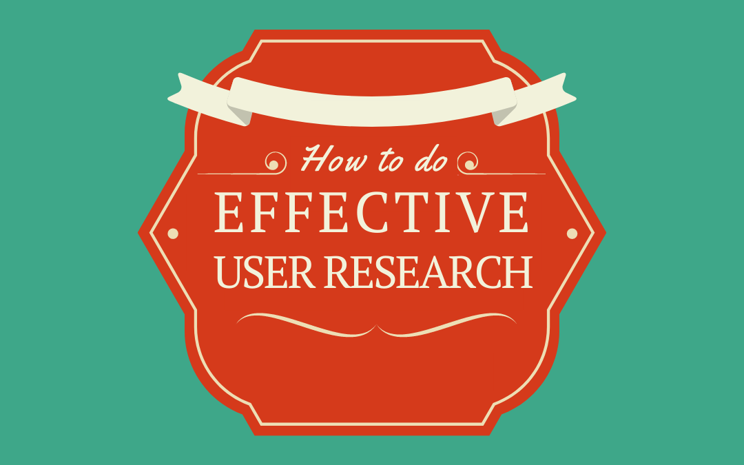 How to Do Effective User Research