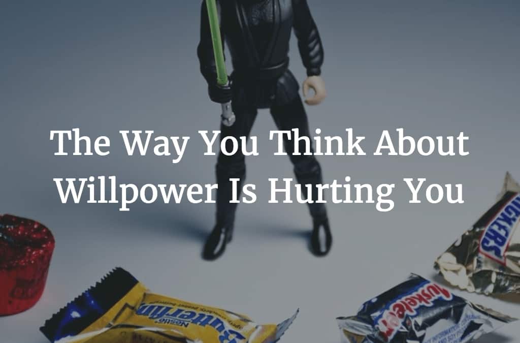 The Way You Think About Willpower Is Hurting You