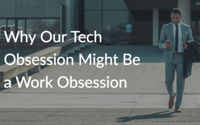 Why Our Tech Obsession Might Be a Work Obsession