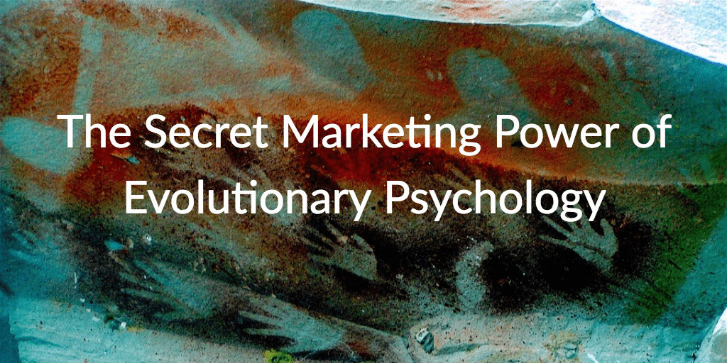 The Secret Marketing Power of Evolutionary Psychology