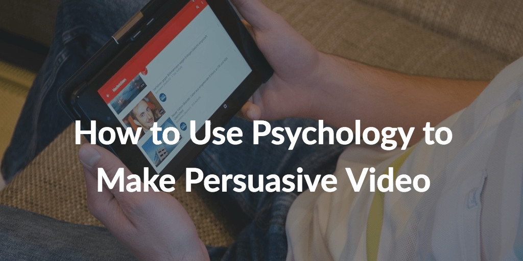 How to Use Psychology to Make Persuasive Video