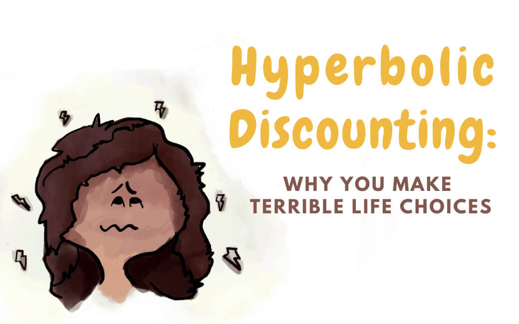 Hyperbolic Discounting: Why You Make Terrible Life Choices