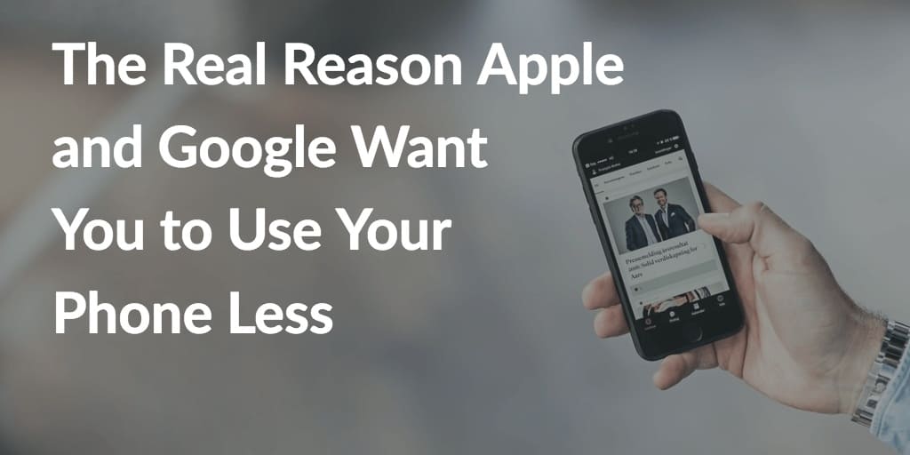 The Real Reason Apple and Google Want You to Use Your Phone Less