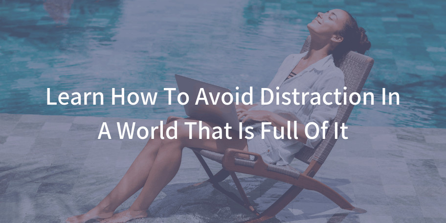 Learn How To Avoid Distraction In A World That Is Full Of It