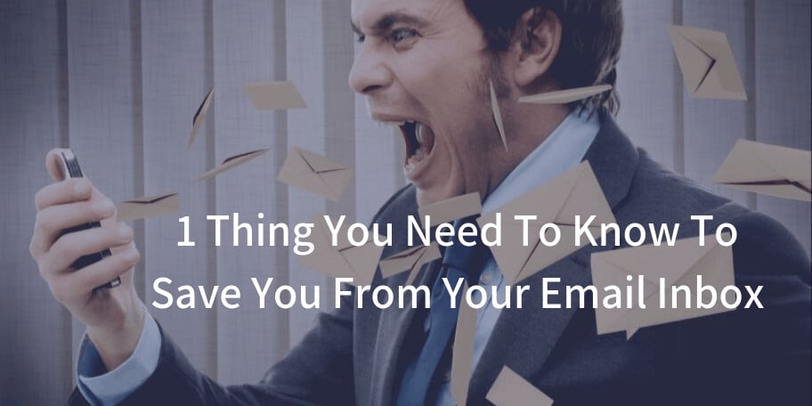 1 Thing You Need To Know To Save You From Your Email Inbox