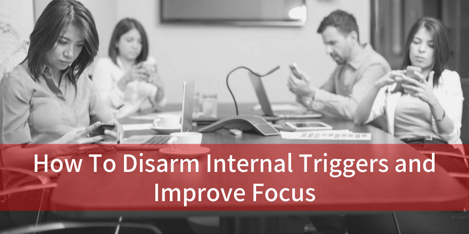 How To Disarm Internal Triggers and Improve Focus