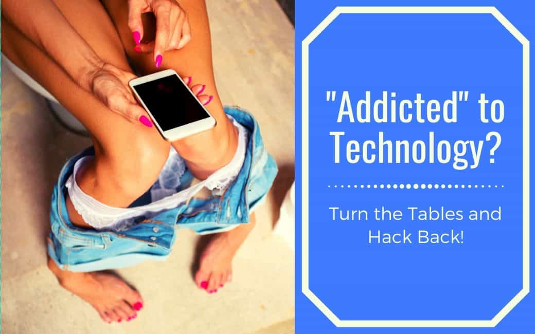 “Addicted” to Technology? Why You Need To Turn The Tables And Hack Back!