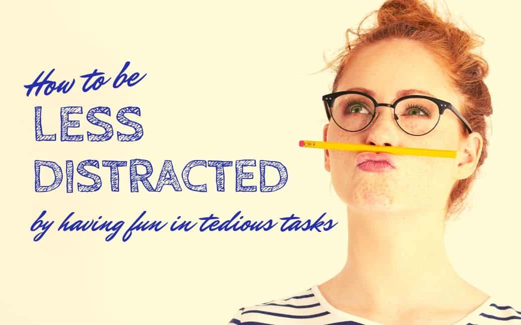 This is How to be Less Distracted By Having Fun in Tedious Tasks