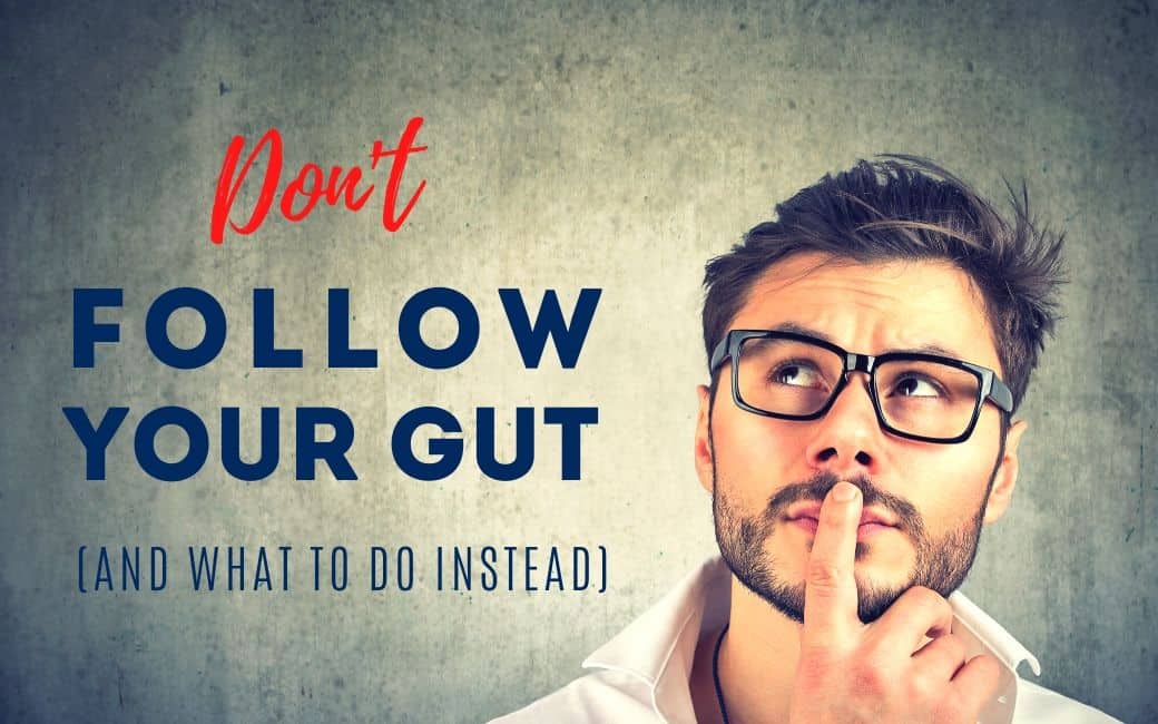 Don’t Follow Your Gut (and What to Do Instead)