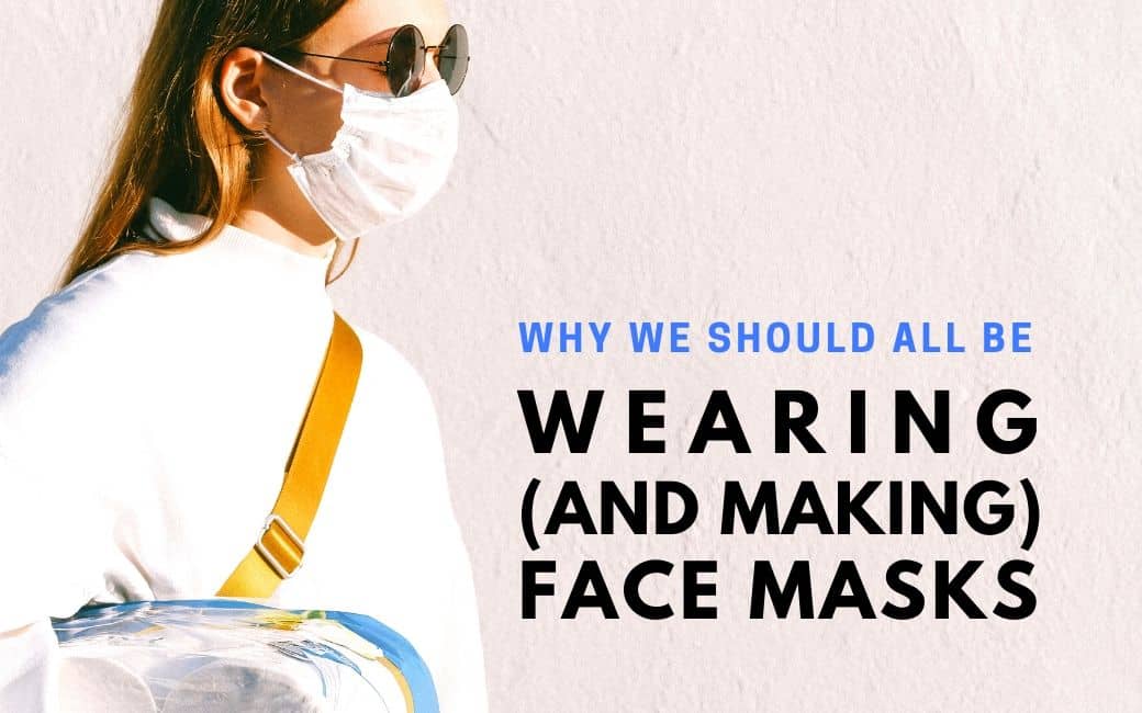 Why We Should All Be Wearing (and Making) Face Masks Right Now