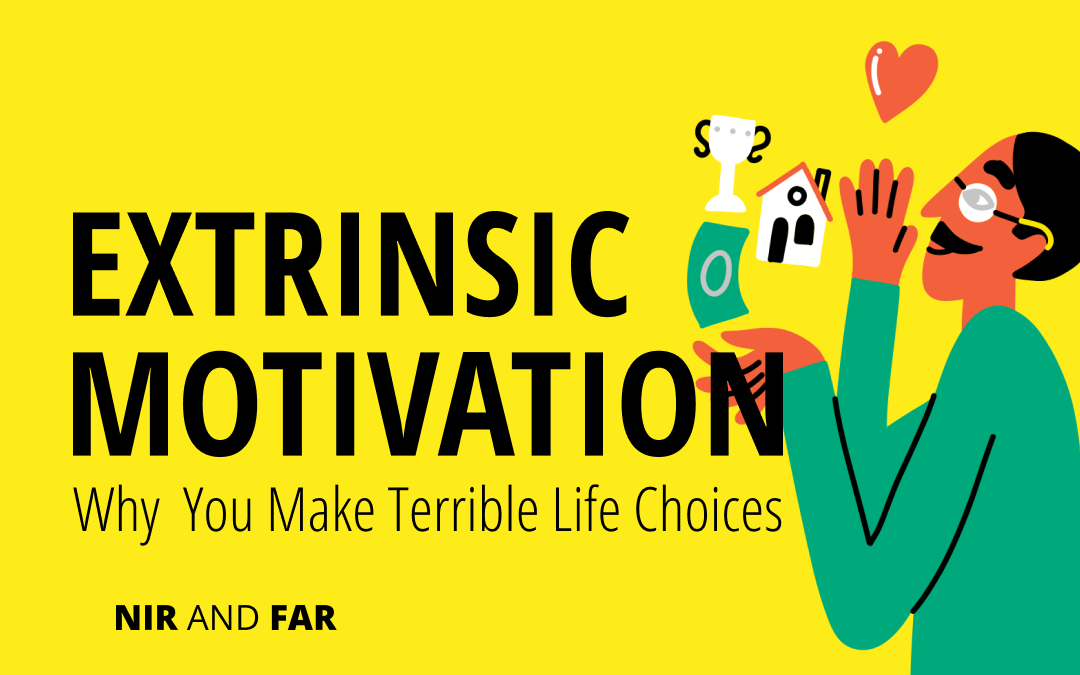 Extrinsic Motivation: Why You Make Terrible Life Choices