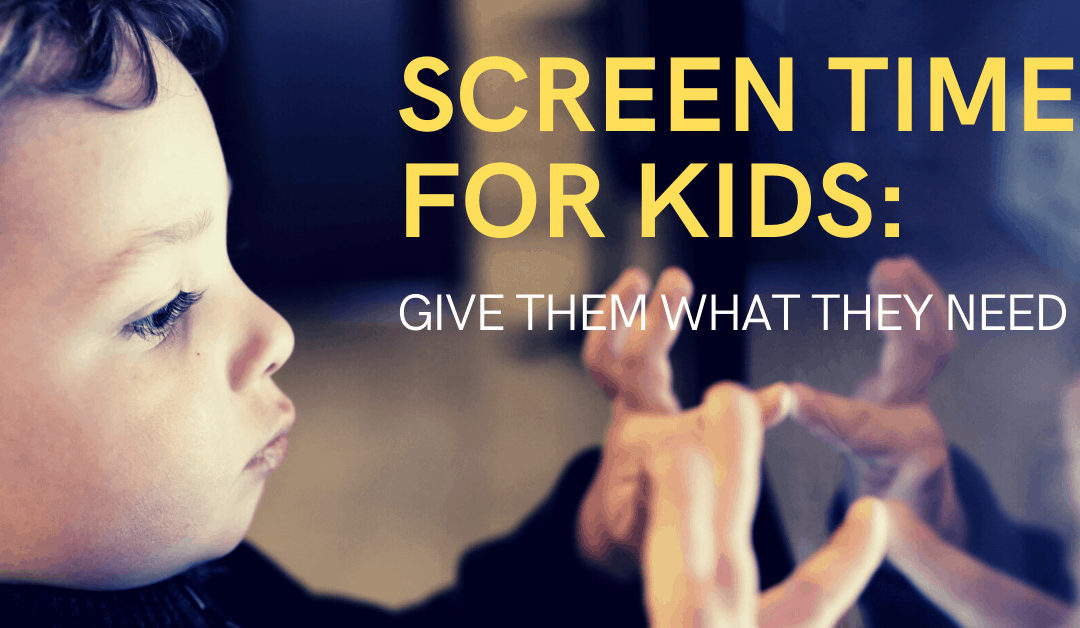 Screen Time for Kids: Give Them What They Need