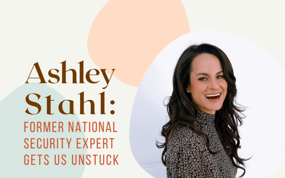 Ashley Stahl Former National Security Expert Helps Us Get Unstuck
