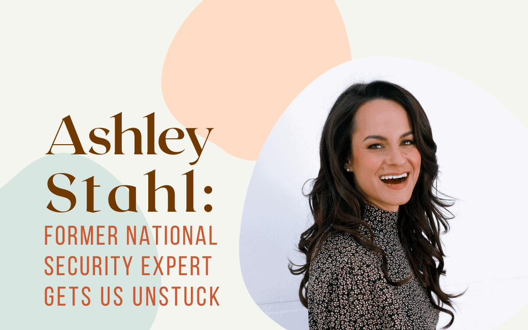 Ashley Stahl: Former National Security Expert Helps Us Get Unstuck