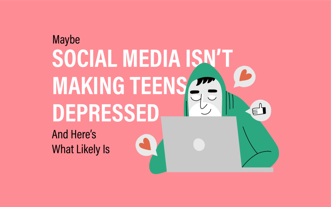 Maybe Social Media Isn’t Making Teens Depressed, After All. And Here’s What Likely Is.