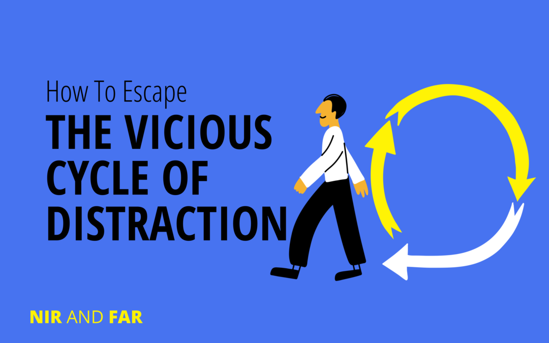 How to Escape the Vicious Cycle of Distraction