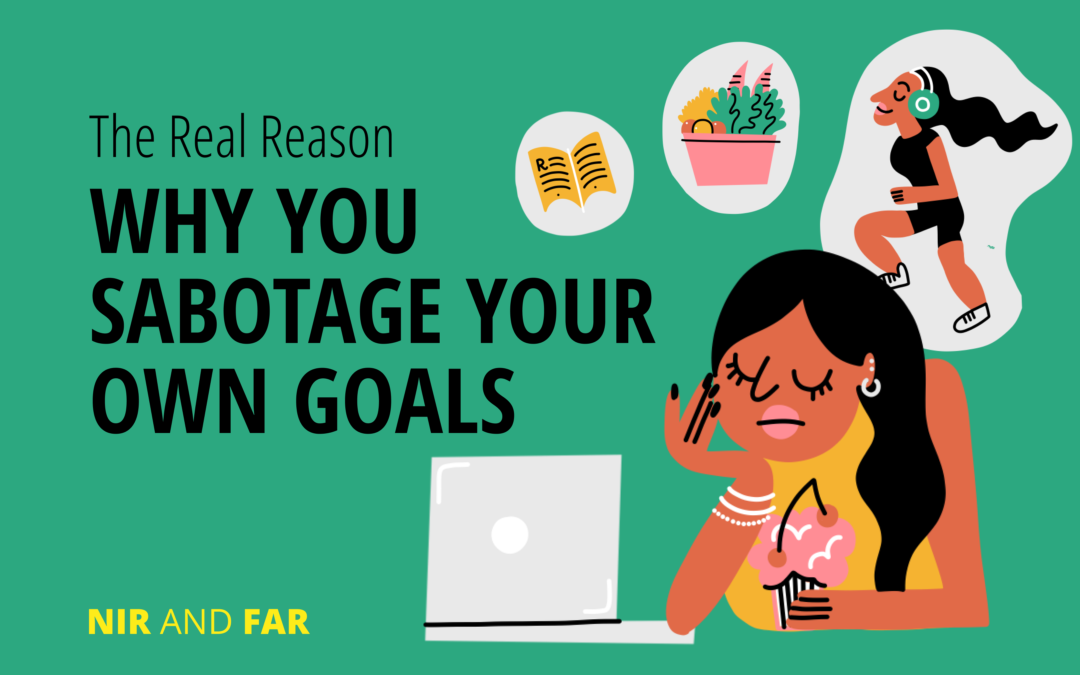 The Real Reason Why You Sabotage Your Own Goals