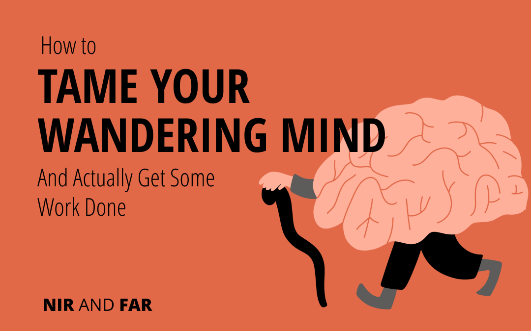 How to Tame Your Wandering Mind and Actually Get Some Work Done