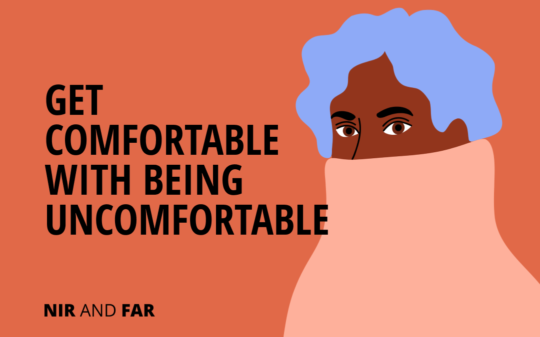 Get Comfortable with Being Uncomfortable – Nir and Far