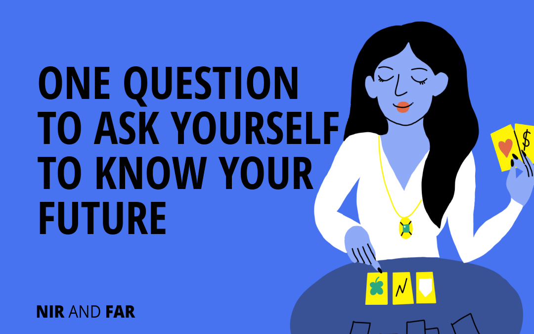 One Question to Ask Yourself to Know Your Future