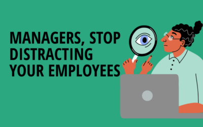 Managers, Stop Distracting Your Employees