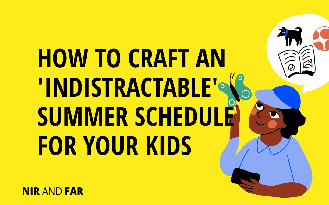 How to Craft an ‘Indistractable’ Summer Schedule for Your Kids