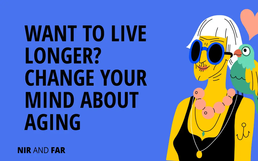 Want to Live Longer? Change Your Mind About Aging