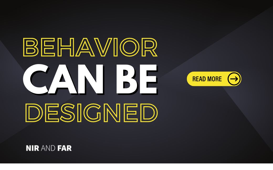 Behavior Can Be Designed | NirAndFar