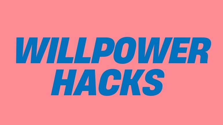 10 Willpower Hacks