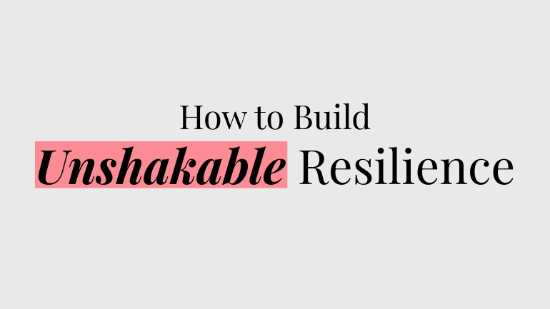 How to Build Unshakable Resilience